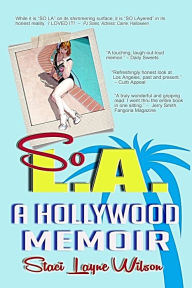 Title: So L.A. - A Hollywood Memoir: Uncensored Tales by the Daughter of a Rock Star & a Pinup Model, Author: Staci Layne Wilson