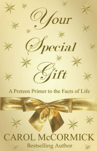 Title: Your Special Gift: (A Preteen Primer to the Facts of Life), Author: Carol McCormick BSC (Hons) Pgdl RN Rm Adm