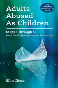 Title: Adults Abused As Children: Steps 1 through 12 from the 12 Step Anonymous Perspective, Author: Ellin Chess