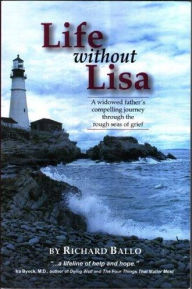 Title: Life Without Lisa: A Widowed Father's Compelling Journey Through the Rough Seas of Life, Author: Richard Ballo