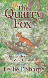Title: The Quarry Fox: and Other Critters of the Wild Catskills, Author: Leslie T. Sharpe