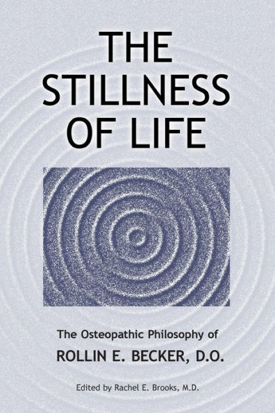 The Stillness of Life: Osteopathic Philosophy Rollin E. Becker, DO