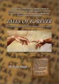 Title: Tales of Forever: The Unfolding Drama of God's Hidden Hand in History, Author: W. Kent Smith