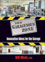 Title: Your Garagenous Zone: Innovative Ideas for the Garage, Author: Bill West CRS