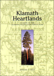 Title: Klamath Heartlands: A Guide to the Klamath Reservation Forest Plan, Author: Edward C. Wolf