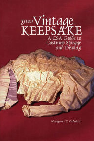 Title: Your Vintage Keepsake: A CSA Guide to Costume Storage and Display, Author: Margaret T. Ordoñez