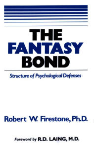 Title: The Fantasy Bond: Structure of Psychological Defenses, Author: Robert W. Firestone