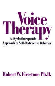 Title: Voice Therapy: A Psychotherapeutic Approach to Self-Destructive Behavior, Author: Robert W. Firestone
