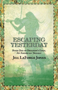 Title: Escaping Yesterday: Book One in Freedom's Edge Trilogy, Author: Jill LaForge Jones