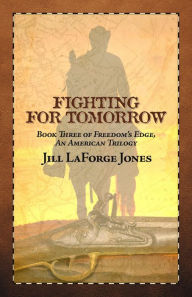 Title: Fighting for Tomorrow: Book Three in the Freedom's Edge Trilogy, Author: Jill LaForge Jones
