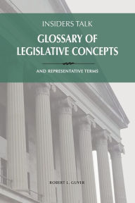 Title: Insiders Talk: Glossary of Legislative Concepts and Representative Terms, Author: Robert L Guyer