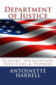 Title: Department of Justice: Slavery, Peonage, and Involuntary Servitude, Author: Antoinette Harrell