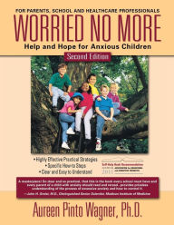 Title: Worried No More: Help and Hope for Anxious Children / Edition 1, Author: Aureen Pinto Wagner Ph.D.