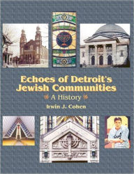 Title: Echoes of Detroits Jewish Communities, Author: Irwin Cohen