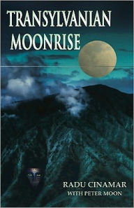 Title: Transylvanian Moonrise: A Secret Initiation in the Mysterious Land of the Gods, Author: Radu Cinamar