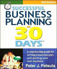 Title: Successful Business Planning in 30 Days: A Step-By-Step Guide for Writing a Business Plan and Starting Your Own Business (3rd Edition) / Edition 3, Author: Peter J. Patsula