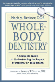 Title: Whole-Body Dentistry: A Complete Guide to Understanding the Impact of Dentistry on Total Health, Author: Mark A. Breiner
