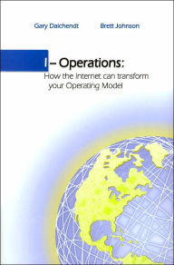 Title: I-Operations: How the Internet Can Transform Your Operating Model, Author: Gary Daichendt