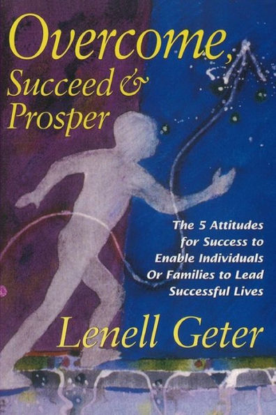 Overcome, Succeed & Prosper: The 5 Attitudes for Success to Enable Individuals or Families to Lead Successful Lives