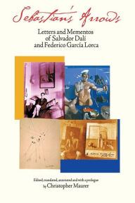 Title: Sebastian's Arrows: Letters and Mementos of Salvador Dali and Federico Garcia Lorca, Author: Salvador Dali