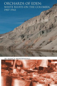 Title: Orchards of Eden: White Bluffs on the Columbia 1907-1943, Author: Nancy Mendenhall