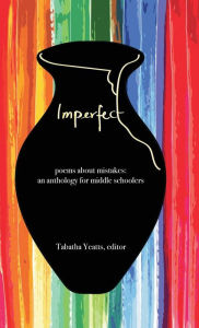Title: Imperfect: poems about mistakes: an anthology for middle schoolers, Author: Tabatha Yeatts