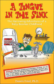 Title: A Tongue in the Sink: The Harrowing Adventures of a Baby Boomer Childhood, Author: Dennis Fried