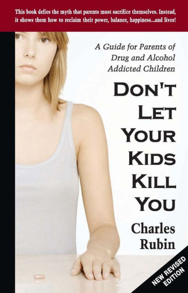 Don't let Your Kids Kill You: A Guide for Parents of Drug and Alcohol Addicted Children