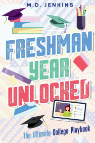 Title: Freshman Year Unlocked: The Ultimate College Playbook, Author: Michelle Jenkins