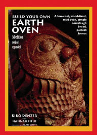 Title: Build Your Own Earth Oven: A Low-Cost Wood-Fired Mud Oven, Simple Sourdough Bread, Perfect Loaves, 3rd Edition, Author: Kiko Denzer