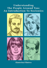 Title: Understanding the People Around You: An Introduction to Socionics, Author: Ekaterina Sergeevna Filatova
