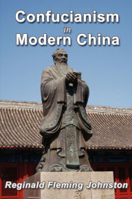 Title: Confucianism And Modern China, Author: Reginald Fleming Johnston