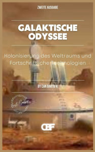 Title: Galaktische Odyssee: Kolonisierung des Weltraums und Fortschrittliche Technologien, Author: Can Bartu H.