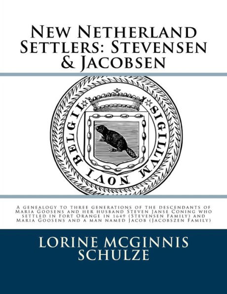 New Netherland Settlers: Stevensen & Jacobsen: A genealogy to three generations of the descendants of Maria Goosens and her husband Steven Janse Coning who settled in Fort Orange in 1649 (Stevensen Family) and Maria Goosens and a man named Jacob (Jacobsze