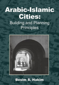 Title: Arabic-Islamic Cities: Building and Planning Principles, Author: Besim S Hakim