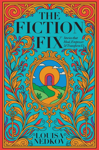 The Fiction Fix: Stories that Heal, Empower & Transform Us