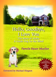 Title: Hello, Goodbye, I Love You: The Story of Aloha a Guide Dog for the Blind, Author: Pamela Bauer Mueller