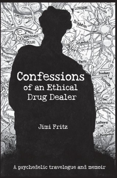 Confessions of an Ethical Drug Dealer: A psychedelic travelogue memoir