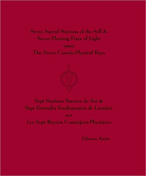 Seven Sacred Stations of the Self and Seven Flaming Fiats of Light upon the Seven Cosmic-Physical Rays/Sept Stations Sacrees du Soi and Sept Formules Foudroyantes de Lumiere Sur les Sept Rayons Cosmiques-Physiques