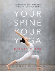 Title: Your Spine, Your Yoga: Developing stability and mobility for your spine, Author: Bernie Clark