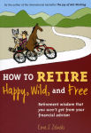 Alternative view 1 of How to Retire Happy, Wild, and Free: Retirement Wisdom That You Won't Get from Your Financial Advisor