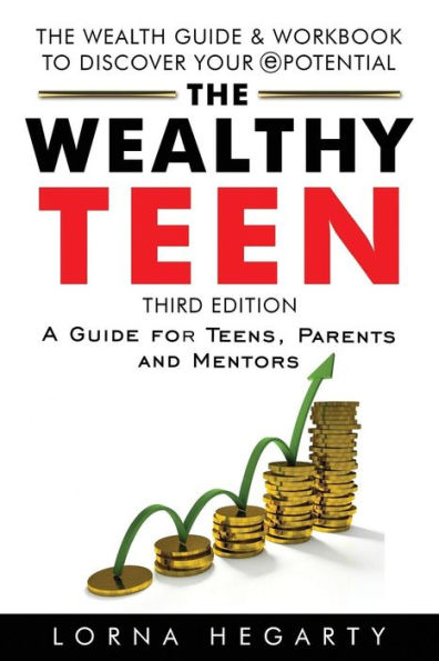 The Wealthy Teen: A Guide for Teens, Parents and Mentors