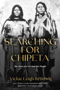 Title: Searching for Chipeta: The Story of a Ute and Her People, Author: Vickie Leigh Krudwig