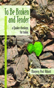 Title: To Be Broken and Tender: A Quaker Theology for Today, Author: Margery Post Abbott