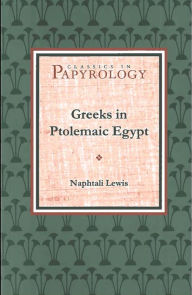 Title: Greeks in Ptolemaic Egypt / Edition 2, Author: Naphtali Lewis