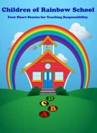 Title: Children of Rainbow School: Four Short Stories for Teaching Responsibility, Author: Tanis C. Carter