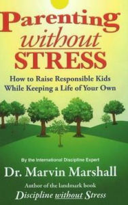 Title: Parenting without Stress: How to Raise Responsible Kids While Keeping a Life of Your Own, Author: Marvin Marshall