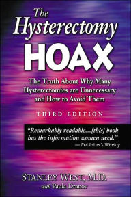 Title: Hysterectomy Hoax: The Truth about Why Many Hysterectomies Are Unnecessary and How to Avoid Them, Author: Stanley West