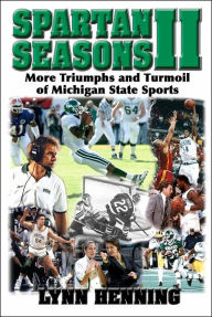 Title: Spartan Seasons: The Triumphs and Turmoil of Michigan State Sports, Author: Lynn Henning