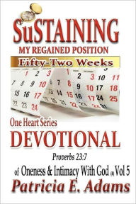 Title: One Heart Series Devotional - Sustaining My Regained Position of Oneness: Fifty-Two Week Devotional on the Intimacy with God Journey, Author: Patricia E. Adams